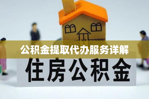 开江公积金提取代办服务详解
