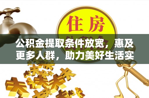 开江公积金提取条件放宽，惠及更多人群，助力美好生活实现