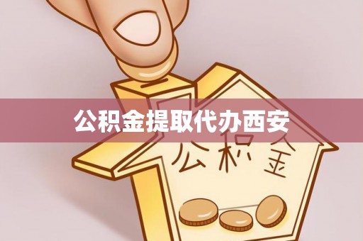 开江公积金提取代办西安