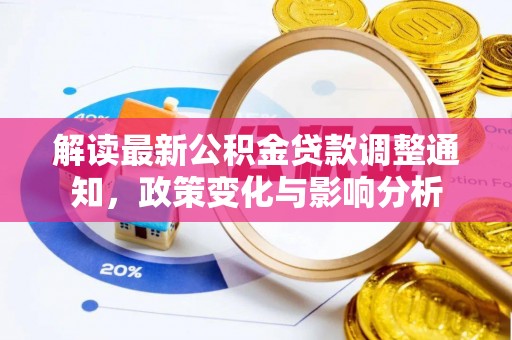 开江解读最新公积金贷款调整通知，政策变化与影响分析