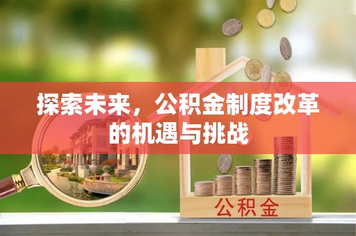 开江探索未来，公积金制度改革的机遇与挑战