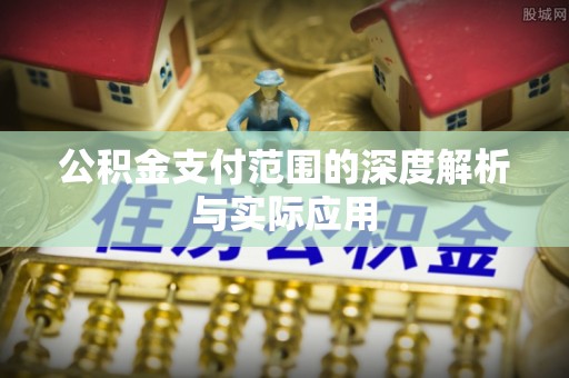 开江公积金支付范围的深度解析与实际应用