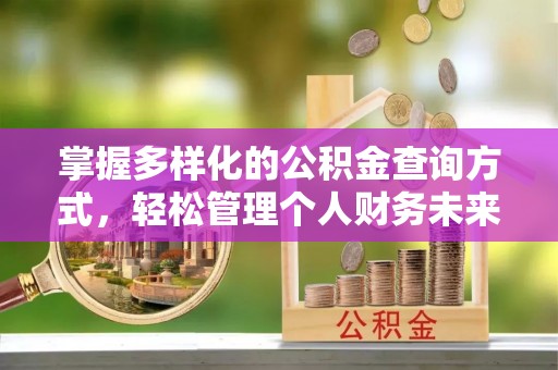 开江掌握多样化的公积金查询方式，轻松管理个人财务未来