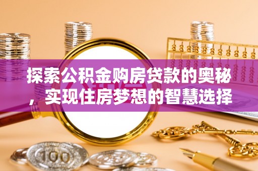 开江探索公积金购房贷款的奥秘，实现住房梦想的智慧选择