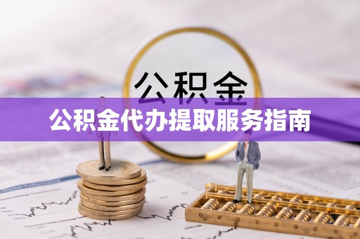 开江公积金代办提取服务指南