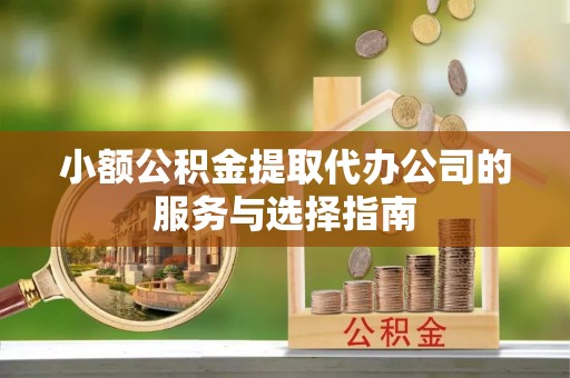 开江小额公积金提取代办公司的服务与选择指南