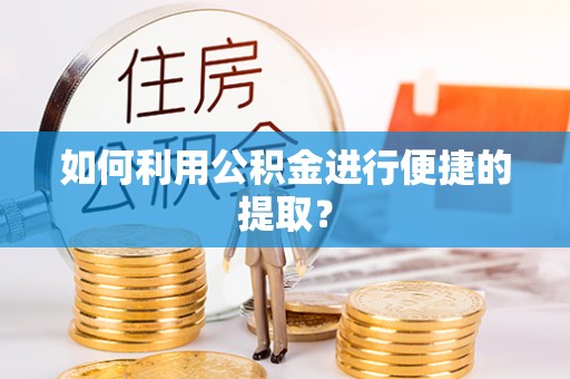 开江如何利用公积金进行便捷的提取？